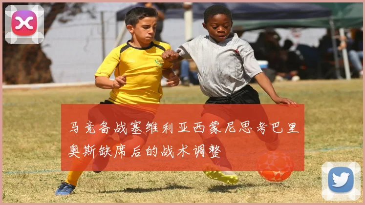 马竞备战塞维利亚西蒙尼思考巴里奥斯缺席后的战术调整
