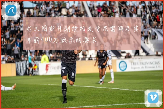尤文图斯计划续约麦肯尼需满足其年薪400万欧元的要求