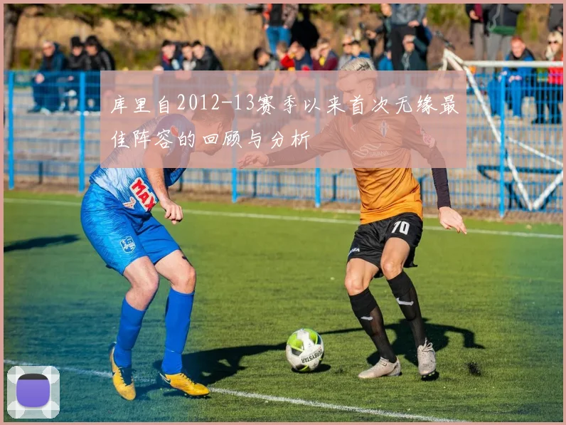 库里自2012-13赛季以来首次无缘最佳阵容的回顾与分析